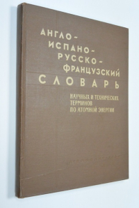 Англо-испано-русско-французский словарь научных и технических терминов по атомной энергии.