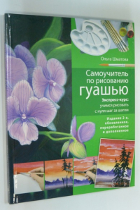 Самоучитель по рисованию гуашью. Экспресс-курс: учимся рисовать с нуля шаг за шагом.