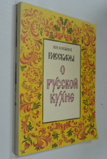 Рассказы о Русской кухне. О блюдах, их истории, названиях и пользе, ими приносимой, а также об утвари, посуде и обычаях стола.