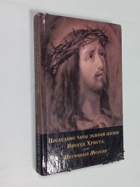 Последние часы земной жизни Иисуса Христа или Истинный Мессия.