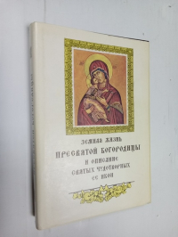 Земная жизнь Пресвятой Богородицы и описание святых чудотворных ее икон.