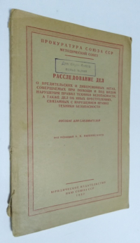 Расследование дел о вредительских и диверсионных актах, совершаемых при помощи и под видом нарушения правил техники безопасности, а также дел об иных преступлениях, связанных с нарушением правил техники безопасности