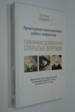 Процессуально-ориентированная работа с конфликтами: глубинная демократия открытых форумов: практические шаги к предотвращению и разрешению конфликтов в семье, на рабочем месте и в мире.